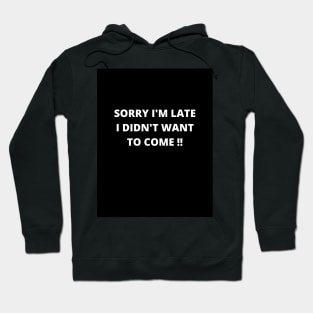 sorry i'm late i didn't want to come Hoodie